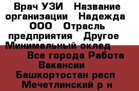 Врач УЗИ › Название организации ­ Надежда, ООО › Отрасль предприятия ­ Другое › Минимальный оклад ­ 70 000 - Все города Работа » Вакансии   . Башкортостан респ.,Мечетлинский р-н